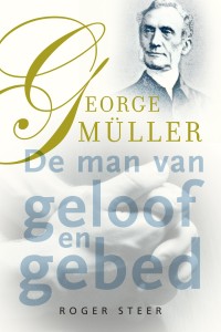 George Müller – de man van geloof en gebed